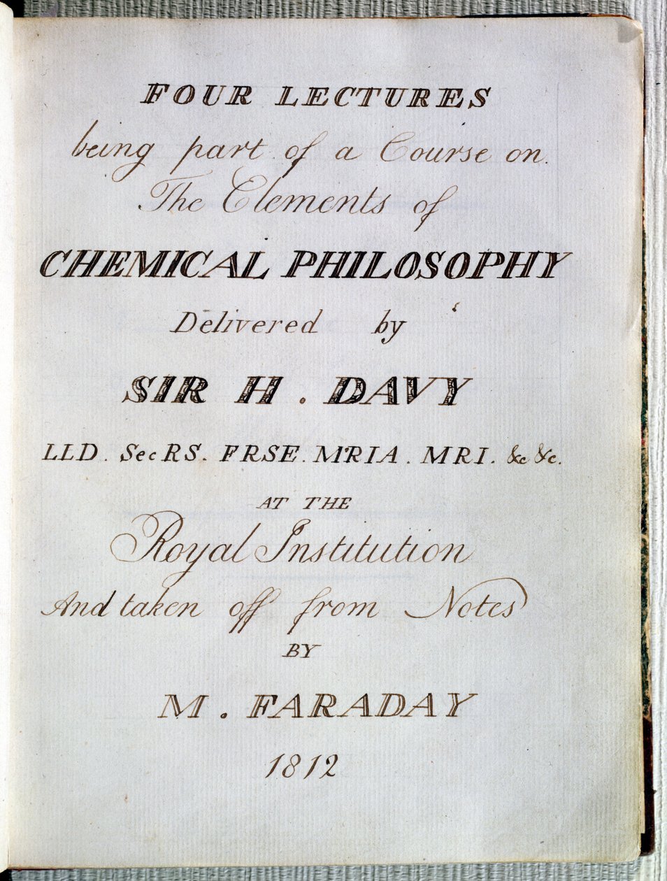 रॉयल इंस्टीट्यूशन में सर एच। डेवी (1778-1829) द्वारा रासायनिक दर्शन के तत्वों पर फोर लेक्चर, माइकल फैराडे द्वारा नोट्स से लिया गया (1791-1867) 1812 द्वारा अंग्रेजी स्कूल